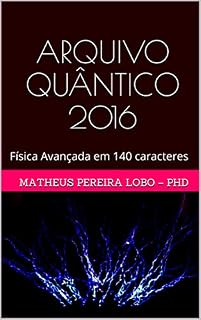 Livro ARQUIVO QUÂNTICO 2016: Física Avançada em 140 caracteres