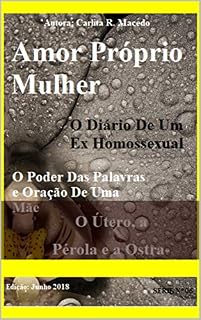 Amor Próprio Mulher: O Diário De Um Ex Homossexual: O Poder Das Palavras e Oração De Uma Mãe – O Útero, a Pérola e a Ostra (6)
