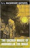 The Book of the Sacred Magic Of Abramelin The Mage (Complete Edition)
