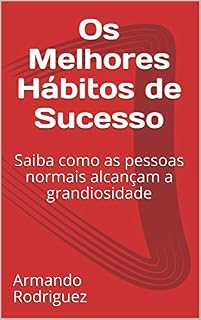 Livro Os Melhores Hábitos de Sucesso: Saiba como as pessoas normais alcançam a grandiosidade
