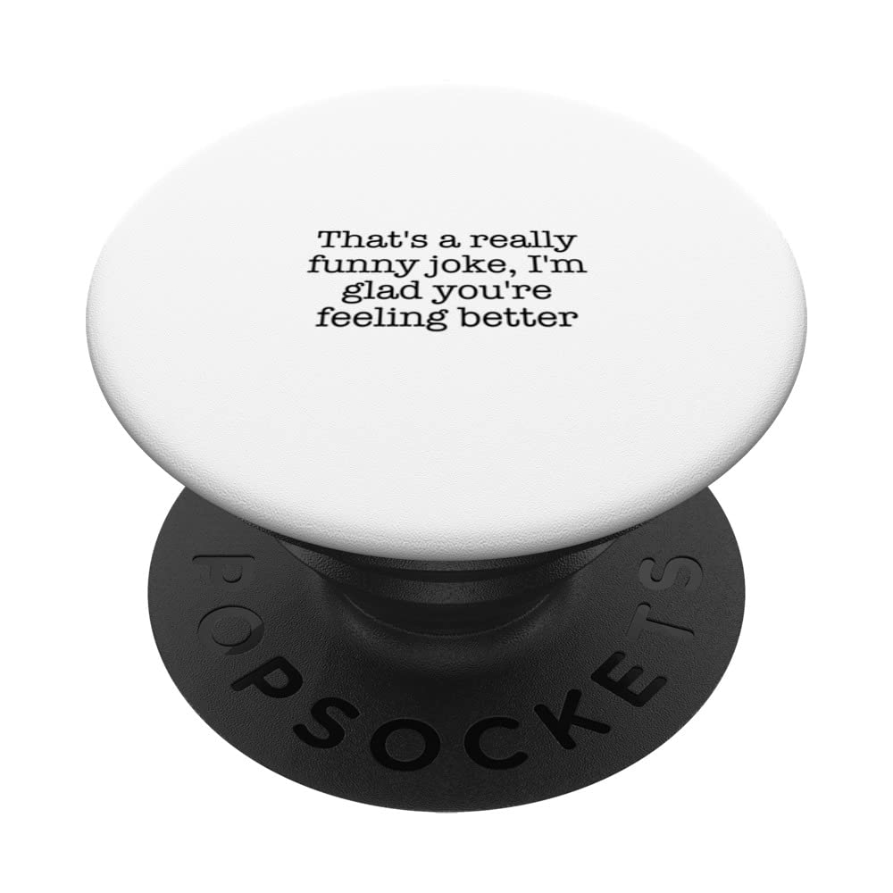 That's a really funny joke, I'm glad you're feeling better PopSockets Swappable PopGrip