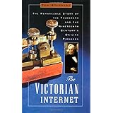 The Victorian Internet: The Remarkable Story of the Telegraph and the Nineteenth Century's On-Line Pioneers