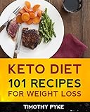 Keto Diet: 101 Recipes For Weight Loss (Timothy Pyke's Top Recipes for Rapid Weight Loss, Good Nutrition and Healthy Living) by Timothy Pyke
