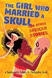 The Girl Who Married a Skull: and Other African Stories (Cautionary Fables and Fairytales) by Mary Cagle, Kel McDonald