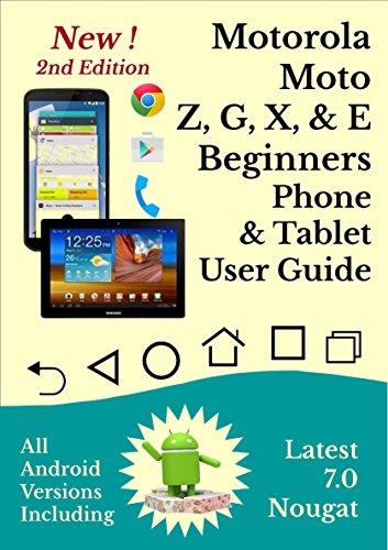 Moto Z, G, X, E Smartphone & Tablet User guide: All Android Versions Including NEW 7.0 Nougat