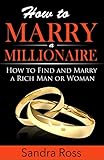 How to Marry a Millionaire: How to Find and Marry a Rich Man or Woman