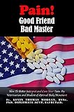 PAIN, Good Friend, Bad Master: How To Better Interpret and Cure Your Pain, By Veterinarian and Stude by 