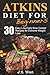 Atkins: Atkins Cookbook and Atkins Recipes. Atkins Diet For Beginners: 30 Easy Low-Carb Slow Cooker Atkins Recipes for Weight Loss (Atkins Diet, Atkins, ... Recipes, Atkins Diet Recipes for Beginners)