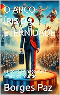Livro O ARCO - ÍRIS DA ETERNIDADE: Palito, o palhaço mais infeliz do mundo