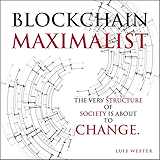 Blockchain Maximalist: The Very Structure of Society is About to Change.: On the economical, political, and societal relevance of the decentralizing technology that underlines Bitcoin and Ethereum.