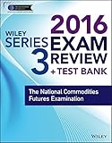 Wiley Series 3 Exam Review 2016 + Test Bank: The National Commodities Futures Examination (Wiley FINRA)