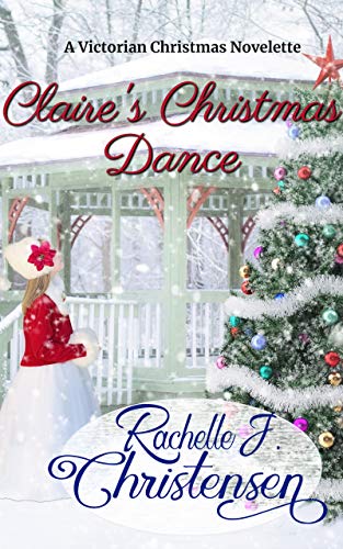 Claire's Christmas Dance: A Victorian Christmas Novelette by [Christensen, Rachelle J.]