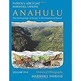 Anahulu: The Anthropology of History in the Kingdom of Hawaii, Volume 1: Historical Ethnography