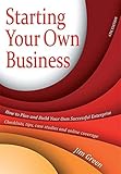 Starting Your Own Business: How to Plan and Build Your Own Enterprise - Checklists, Tips, Case Studies and Online Coverage (How to Books) by Jim Green (2010-12-20) by 