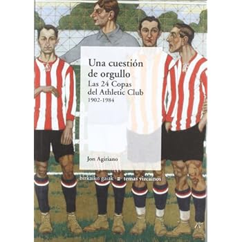Una Cuestión De Orgullo  - Las 24 Copas Del Athletic Club. 1902-1984 (Bizkaiko Gaiak Temas Vizcai)