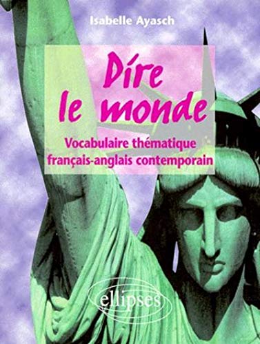 Dire le monde: Vocabulaire thématique français-anglais contemporain by Ayasch