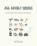 All Lovely Things: A Field Journal for the Objects That Define Us by 