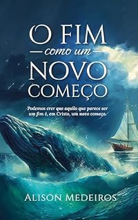 Livro O fim como um novo começo: Podemos crer que aquilo que parece ser um fim, é em Cristo um novo começo.
