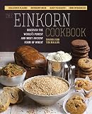 The Einkorn Cookbook: Discover the World's Purest and Most Ancient Form of Wheat: Delicious Flavor -