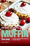 The Most Delightful Muffin Recipes: The Best Muffin-Making Cookbook for Busy People by Daniel Humphreys
