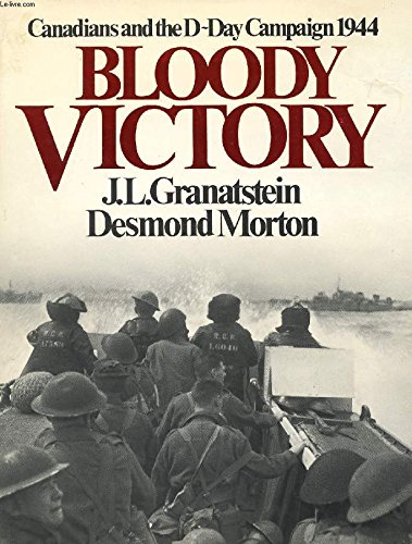 Bloody victory: Canadians and the D-Day campaign 1944 by J. L Granatstein (Hardcover)