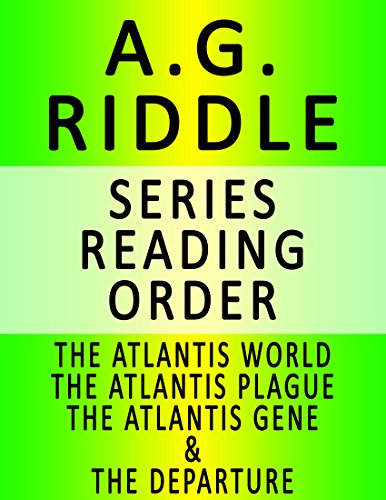 A.G. RIDDLE — SERIES READING ORDER (SERIES LIST) — IN ORDER: THE ATLANTIS WORLD, THE ATLANTIS PLAGUE, THE ATLANTIS GENE & THE DEPARTURE