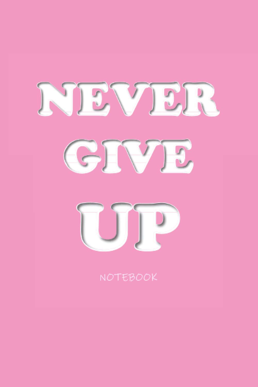 NEVER GIVE UP NOTEBOOK: A positive and inspire Notebook and journal, NEVER GIVE UP notebook and journal Pink cover will give you the positive energy ... lined Notebook journal 120 pages (6x9) inches
