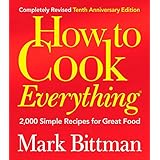 How to Cook Everything: 2,000 Simple Recipes for Great Food,10th Anniversary Edition