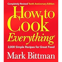 How to Cook Everything: 2,000 Simple Recipes for Great Food,10th Anniversary Edition