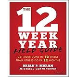 The 12 Week Year Field Guide: Get More Done In 12 Weeks Than Others Do In 12 Months