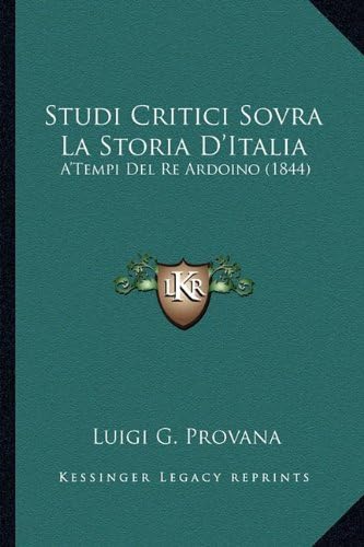 Studi Critici Sovra La Storia D'Italia: A'Tempi Del Re Ardoino (1844) (Italian Edition)