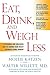 Eat, Drink, and Weigh Less: A Flexible and Delicious Way to Shrink Your Waist Without Going Hungry