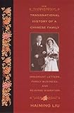The Transnational History of a Chinese Family: Immigrant Letters, Family Business, and Reverse Migra by Haiming Liu