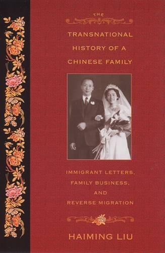 The Transnational History of a Chinese Family: Immigrant Letters, Family Business, and Reverse Migra by Haiming Liu
