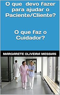 Livro O que devo fazer para ajudar o Paciente/Cliente?: O que faz o Cuidador?