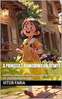 Livro A Princesa e o Unicórnio Saltitante: As aventuras da princesa Sofia e seu Amigo Unicórnio em uma floresta encantada.