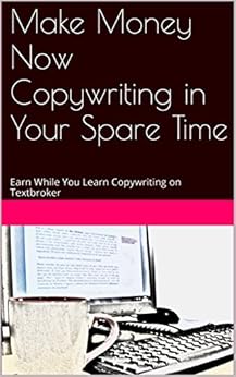 Make Money Now Copywriting in Your Spare Time: Earn While You Learn Copywriting on Textbroker by [Bahr, Casey]
