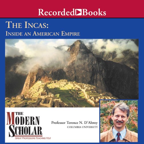 The Modern Scholar: The Incas: Inside an American Empire by Professor Terence N. D'Altroy