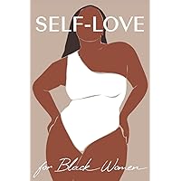 Self Love Workbook for Black Women: The Ultimate Guide to Fully Loving Yourself, Building Confidence, Healing the Wounds of t