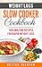 Weight Loss Slow Cooker Recipes Cookbook: 100 Amazing Recipes for Rapid Weight Loss (Includes all Accurate Nutritional Information, Smart Points and High Protein Recipes)