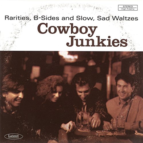 Cowboy Junkies Rarities, B-Sides and Slow, Sad Waltzes