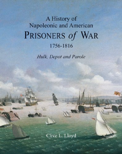 A History of Napoleonic and American Prisoners of War 1756-1816: Hulk, Depot and Parole (Napoleonic by Clive Lloyd