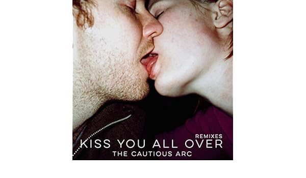 Kiss You All Over Remixes By The Cautious Arc On Amazon Music
