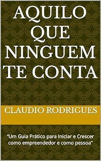 Livro AQUILO QUE NINGUEM TE CONTA: “Um Guia Prático para Iniciar e Crescer como empreendedor e como pessoa”