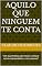 Livro AQUILO QUE NINGUEM TE CONTA: “Um Guia Prático para Iniciar e Crescer como empreendedor e como pessoa”