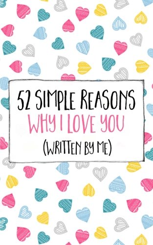52 Simple Reasons Why I Love You (Written by Me) (Volume 1)