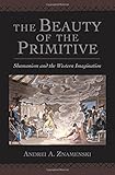 The Beauty of the Primitive: Shamanism and Western Imagination by Andrei A. Znamenski