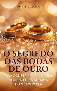 Livro O Segredo das Bodas de Ouro para construir uma família bem sucedida através do MÉTODO SER