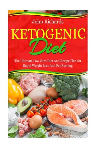 Ketogenic Diet: The Ultimate Low Carb Diet And Recipe Plan For Rapid Weight Loss And Fat Burning (7 Day Keto Meal Plan, Over 20 Delicious Recipes)
