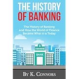 The History of Banking: The History of Banking and How the World of Finance Became What it is Today
